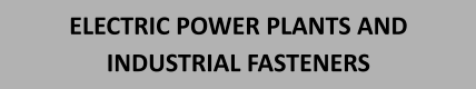 ELECTRIC POWER PLANTS AND INDUSTRIAL FASTENERS